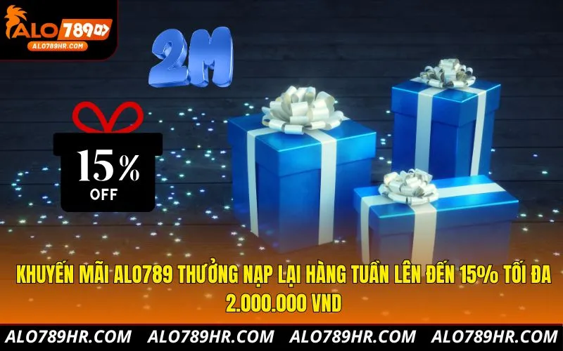 Khuyến mãi ALO789 thưởng nạp lại hàng tuần lên đến 15% tối đa 2.000.000 VND